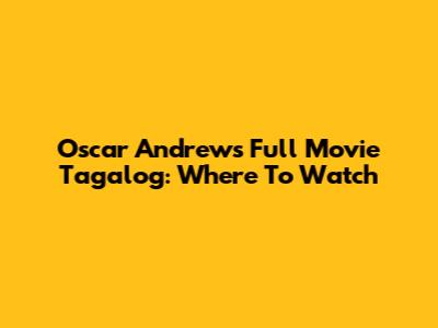 Oscar Andrews Full Movie Tagalog: Where To Watch