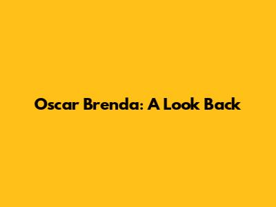 Oscar Brenda: A Look Back