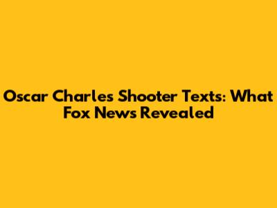 Oscar Charles Shooter Texts: What Fox News Revealed