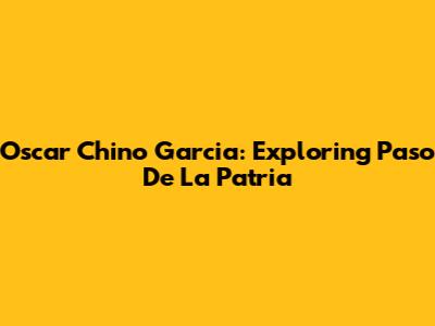 Oscar Chino Garcia: Exploring Paso De La Patria