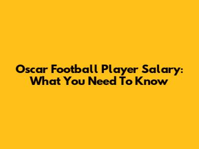 Oscar Football Player Salary: What You Need To Know