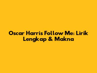 Oscar Harris Follow Me: Lirik Lengkap & Makna