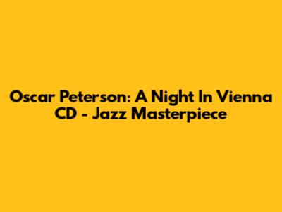 Oscar Peterson: A Night In Vienna CD - Jazz Masterpiece
