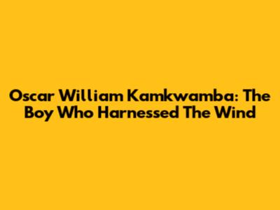Oscar William Kamkwamba: The Boy Who Harnessed The Wind