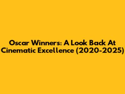 Oscar Winners: A Look Back At Cinematic Excellence (2020-2025)