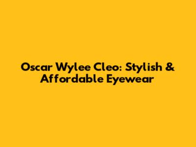 Oscar Wylee Cleo: Stylish & Affordable Eyewear
