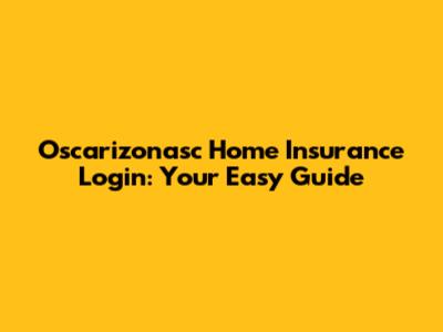 Oscarizonasc Home Insurance Login: Your Easy Guide
