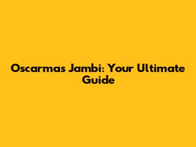 Oscarmas Jambi: Your Ultimate Guide