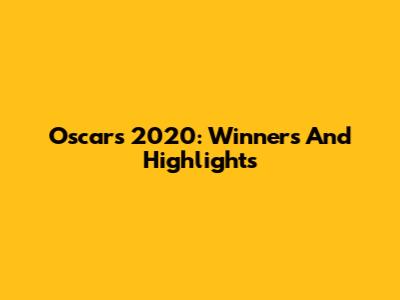 Oscars 2020: Winners And Highlights
