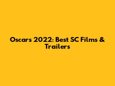 Oscars 2022: Best SC Films & Trailers
