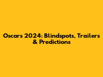 Oscars 2024: Blindspots, Trailers & Predictions