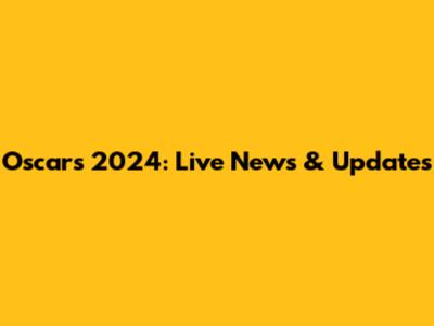 Oscars 2024: Live News & Updates