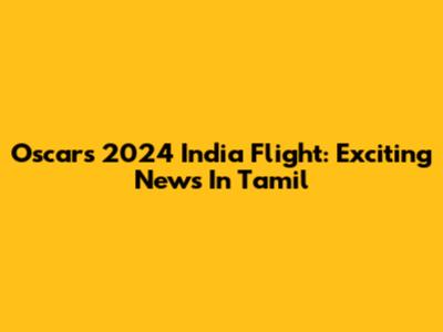 Oscars 2024 India Flight: Exciting News In Tamil