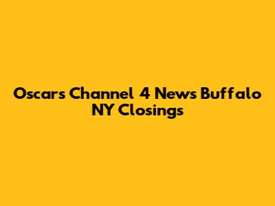 Oscars Channel 4 News Buffalo NY Closings