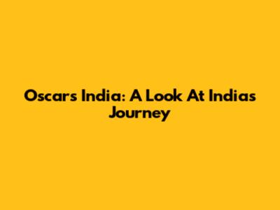 Oscars India: A Look At India's Journey
