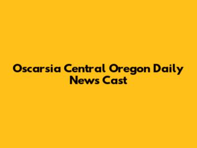 Oscarsia Central Oregon Daily News Cast
