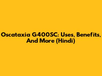 Oscataxia G400SC: Uses, Benefits, And More (Hindi)