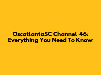 OscatlantaSC Channel 46: Everything You Need To Know