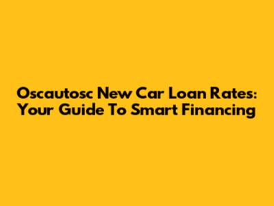 Oscautosc New Car Loan Rates: Your Guide To Smart Financing
