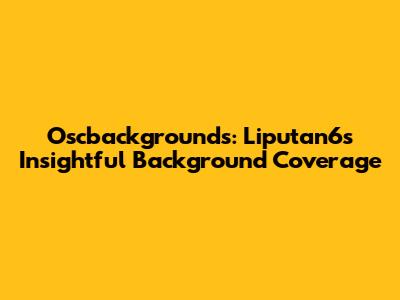 Oscbackgrounds: Liputan6's Insightful Background Coverage