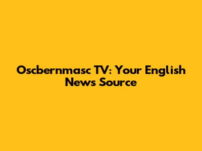 Oscbernmasc TV: Your English News Source