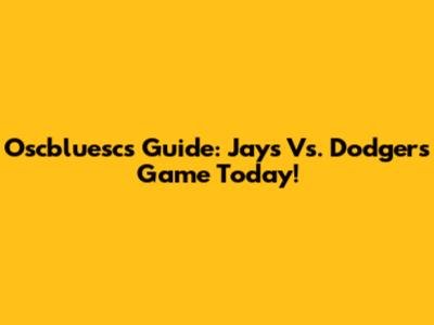 Oscbluesc's Guide: Jays Vs. Dodgers Game Today!