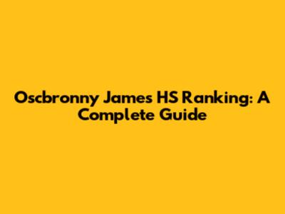 Oscbronny James HS Ranking: A Complete Guide
