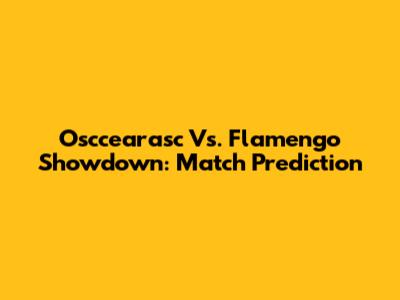 Osccearasc Vs. Flamengo Showdown: Match Prediction