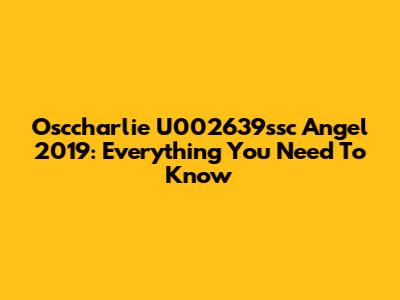 Osccharlie U002639ssc Angel 2019: Everything You Need To Know