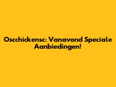 Oscchickensc: Vanavond Speciale Aanbiedingen!