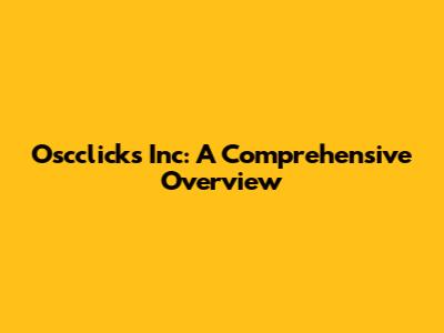 Oscclicks Inc: A Comprehensive Overview