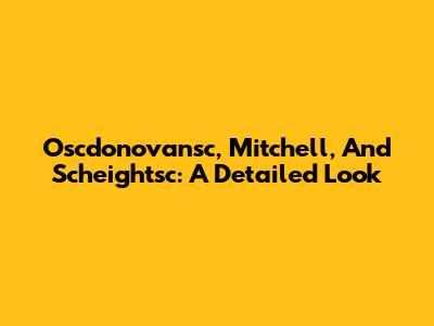 Oscdonovansc, Mitchell, And Scheightsc: A Detailed Look