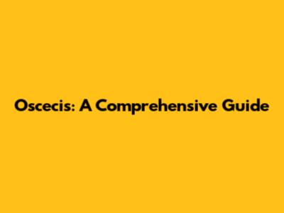 Oscecis: A Comprehensive Guide
