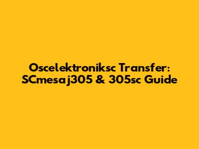Oscelektroniksc Transfer: SCmesaj305 & 305sc Guide