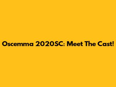 Oscemma 2020SC: Meet The Cast!