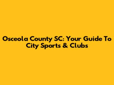 Osceola County SC: Your Guide To City Sports & Clubs