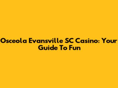 Osceola Evansville SC Casino: Your Guide To Fun