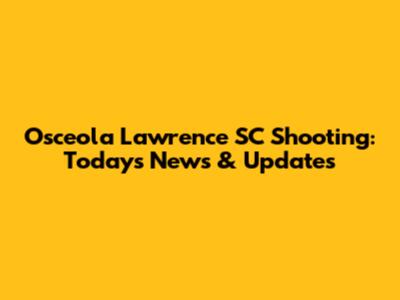 Osceola Lawrence SC Shooting: Today's News & Updates