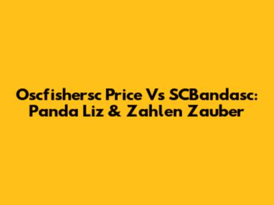 Oscfishersc Price Vs SCBandasc: Panda Liz & Zahlen Zauber