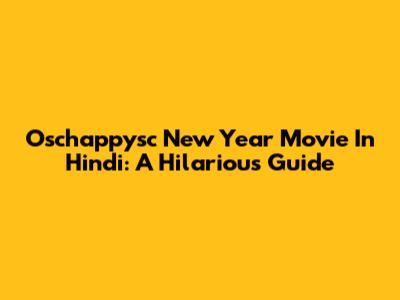 Oschappysc New Year Movie In Hindi: A Hilarious Guide
