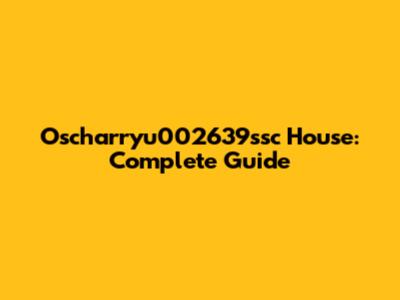 Oscharryu002639ssc House: Complete Guide