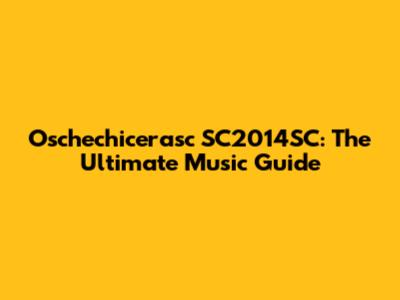 Oschechicerasc SC2014SC: The Ultimate Music Guide