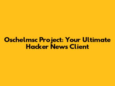 Oschelmsc Project: Your Ultimate Hacker News Client