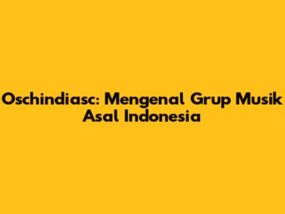 Oschindiasc: Mengenal Grup Musik Asal Indonesia