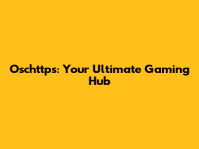 Oschttps: Your Ultimate Gaming Hub