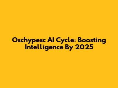 Oschypesc AI Cycle: Boosting Intelligence By 2025
