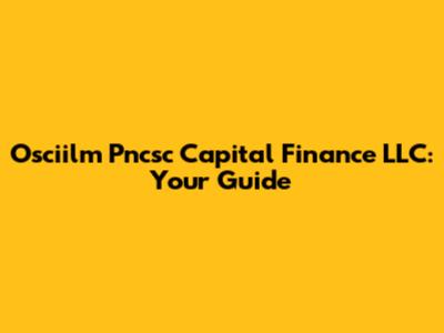 Osciilm Pncsc Capital Finance LLC: Your Guide