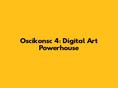 Oscikonsc 4: Digital Art Powerhouse