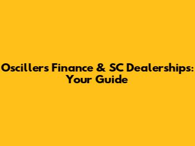 Oscillers Finance & SC Dealerships: Your Guide