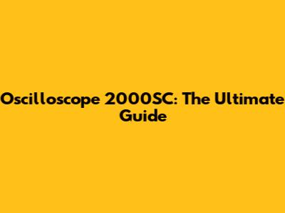 Oscilloscope 2000SC: The Ultimate Guide